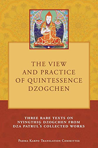 Imagen de archivo de The View and Practice of Quintessence Dzogchen: Three Rare Texts on Nyingthig Dzogchen from Dza Patrul's Collected Works a la venta por HPB-Emerald