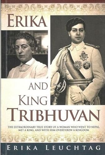 Stock image for Erika and King Tribhuvan : /b the extraordinary true story of a woman who went to Nepal, met a King, and with him overthrew a Kingdom for sale by Books Puddle