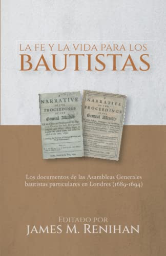 Beispielbild fr La fe y la vida para los bautistas: Los documentos de las Asambleas Generales bautistas particulares en Londres (1689-1694) (Rescatando Nuestra Herencia Confesional) (Spanish Edition) zum Verkauf von GF Books, Inc.