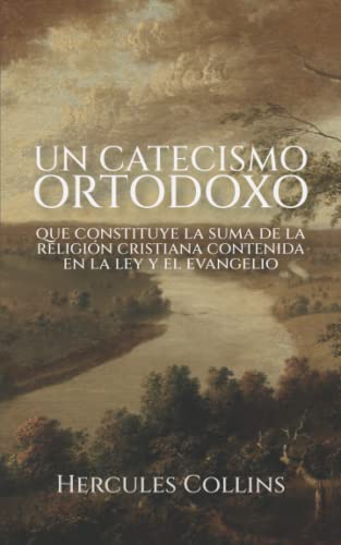 9789942605016: Un catecismo ortodoxo: que constituye la suma de la religin cristiana contenida en la ley y el evangelio (Spanish Edition)