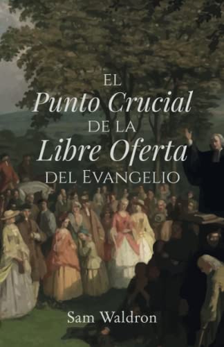 Stock image for El punto crucial de la libre oferta del evangelio: Una explicacin y defensa bblica, confesional y teolgica de la bienintencionada oferta del evangelio (Spanish Edition) for sale by GF Books, Inc.