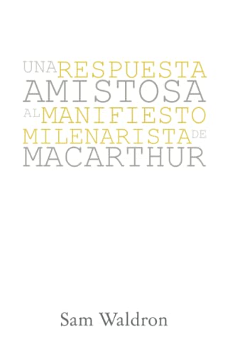 Beispielbild fr Una Respuesta Amistosa al Manifiesto Milenarista de MacArhur (Spanish Edition) zum Verkauf von GF Books, Inc.