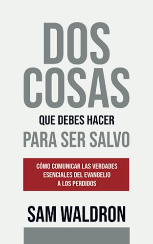 Stock image for Dos Cosas que Debes Hacer para Ser Salvo: Cmo comunicar las verdades esenciales del Evangelio a los perdidos (Spanish Edition) for sale by GF Books, Inc.