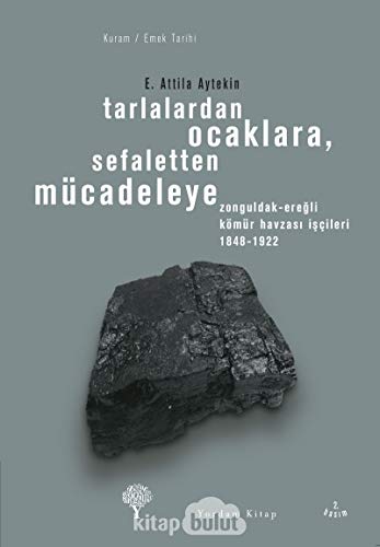 Imagen de archivo de Tarlalardan Ocaklara, Sefaletten Mcadeleye: Zonguldak-Eregli Kmr Havzasi iscileri, 1848-1922 a la venta por Istanbul Books