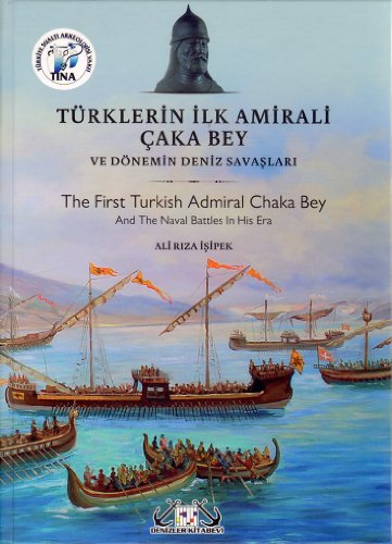 The first Turkish admiral Chaka Bey and the naval battles in his era.= Türklerin ilk amirali Çaka...