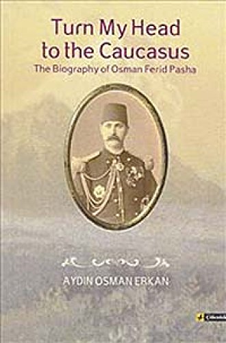 Stock image for Turn my head to the Caucasus. The biography of Osman Ferid Pasha. for sale by Khalkedon Rare Books, IOBA