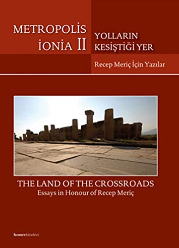 Metropolis Ionia II. The land of the crossroads. Essays in honour of Recep Meriç.= Yollarin kesis...