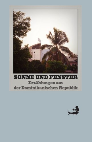 Beispielbild fr Sonne und Fenster:: Erzhlungen aus der Dominikanischen Republik (Biblioteca de las Letras Dominicanas, Band 11) zum Verkauf von medimops