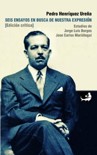 

Seis ensayos en busca de nuestra expresión: (Edición crítica) (Biblioteca Pedro Henríquez Ureña) (Spanish Edition)