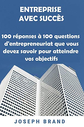 Stock image for Entreprise avec Succs: 100 rponses  100 questions d'entrepreneuriat que vous devez savoir pour atteindre vos objectifs (French Edition) for sale by GF Books, Inc.