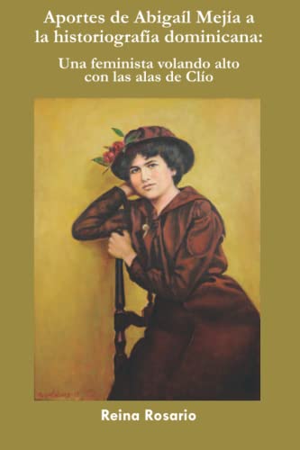 Imagen de archivo de Aportes de Abigal Meja a la historiografa dominicana: Una feminista volando alto con las alas de Clo (Spanish Edition) a la venta por GF Books, Inc.