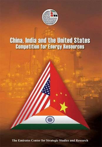 Stock image for China, India and the United States: Competition for Energy Resources (Emirates Center for Strategic Studies and Research) for sale by Hay-on-Wye Booksellers