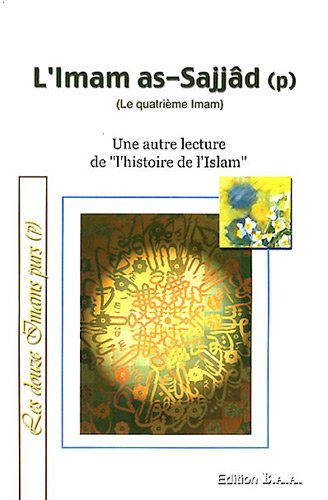 Stock image for IMAM AS-SAJJAD (L') (LE 4EME IMAM) : UNE AUTRE LECTURE DE L'HISTOIRE DE L'ISLAM (LES DOUZE IMAMS) for sale by Gallix
