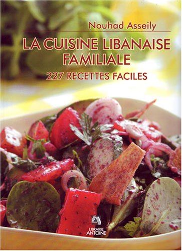 La Cuisine Libanaise Familiale: 227 Recettes Faciles