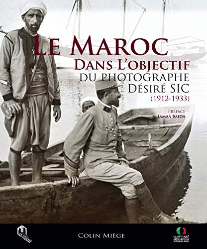 Beispielbild fr LE MAROC DANS L'OBJECTIF DU PHOTOGRAPHE DESIRE SIC (1912-1933) zum Verkauf von Gallix