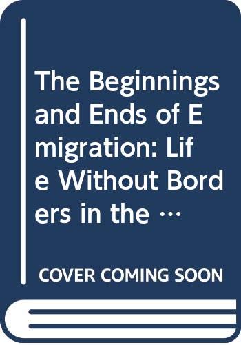 Imagen de archivo de The Beginnings and Ends of Emigration: Life Without Borders in the Contemporary World a la venta por Reuseabook