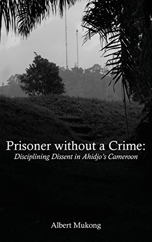 9789956558346: Prisoner without a Crime. Disciplining Dissent in Ahidjo's Cameroon