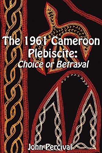 Beispielbild fr The 1961 Cameroon Plebiscite: Choice or Betrayal zum Verkauf von WeBuyBooks