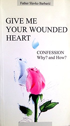 Stock image for Give Me Your Wounded Heart. Confession Why? And How? for sale by Gulf Coast Books