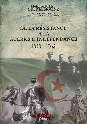De la résistance à la guerre d?indépendance 1830-1962 - Mohamed Chérif Ould El Hocine
