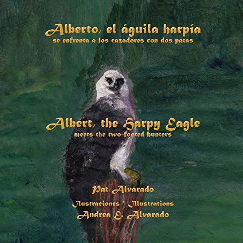 Stock image for Alberto el aguila harpia se enfrenta a los cazadores con dos patas * Albert the Harpy Eagle meets the two-footed hunters (Spanish and English Edition) for sale by Lucky's Textbooks