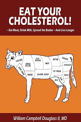 Beispielbild fr Eat Your Cholesterol - How to Live Off the Fat of the Land & Feel Great: EAT YOUR CHOLESTEROL! -- MEAT, MILK, AND BUTTER -- AND LIVE LONGER zum Verkauf von Irish Booksellers
