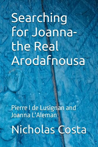 Stock image for Searching for Joanna- the Real Arodafnousa: Pierre I de Lusignan and Joanna L'Aleman for sale by GF Books, Inc.