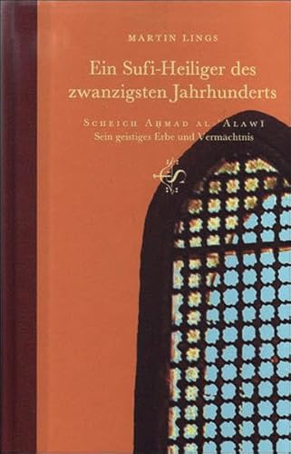 Ein Sufi-Heiliger der zwanzigsten Jahrhunderts: Scheich Ahmad al-Alawi. Sein geistiges Erbe und VermÃ¤chtnis (9789963400430) by Lings, Martin