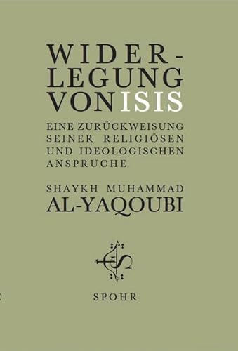 WIDERLEGUNG VON ISIS: Eine Zurückweisungseiner religiösenund ideologischen Ansprüche - MUHAMMAD AL-YAQOUBI