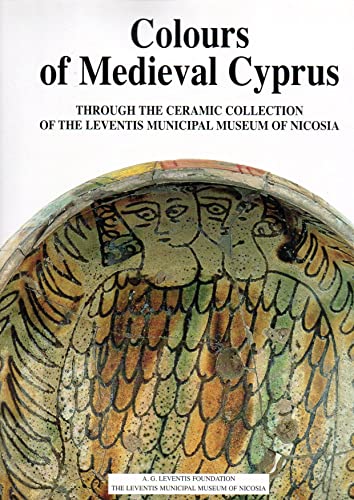 Stock image for Colours of Medieval Cyprus through the Ceramic Collection of the Leventis Municipal Museum of Nicosia for sale by Luigi De Bei