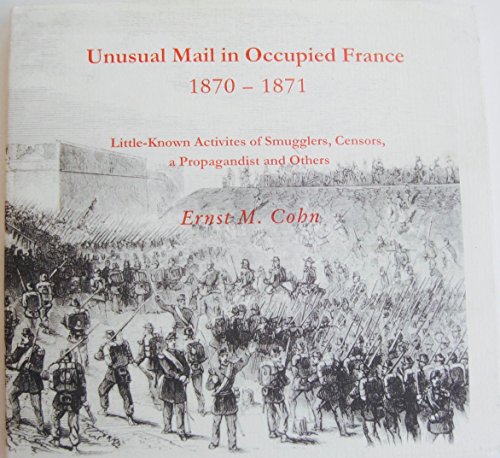 Imagen de archivo de UNUSUAL MAIL IN OCCUPIED FRANCE 1870-1871: LITTLE-KNOWN ACTIVITIES OF SMUGGLERS, CENSORS, A PROPAGANDIST AND OTHERS. a la venta por Any Amount of Books