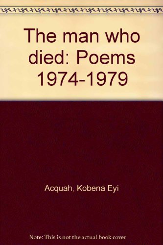 The man who died: Poems 1974-1979 (9789964780654) by Acquah, Kobena Eyi