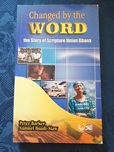Stock image for CHANGED BY THE WORD : THE STORY OF SCRIPTURE UNION GHANA for sale by Clevedon Community Bookshop Co-operative