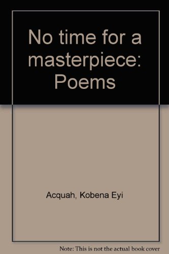 No time for a masterpiece: Poems (9789964978273) by Acquah, Kobena Eyi