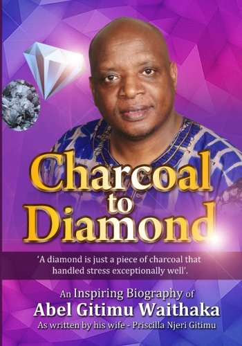 Stock image for CHARCOAL To DIAMOND: An Inspiring Biography of Abel Gitimu Waithaka (Inspirational Series) for sale by BooksRun