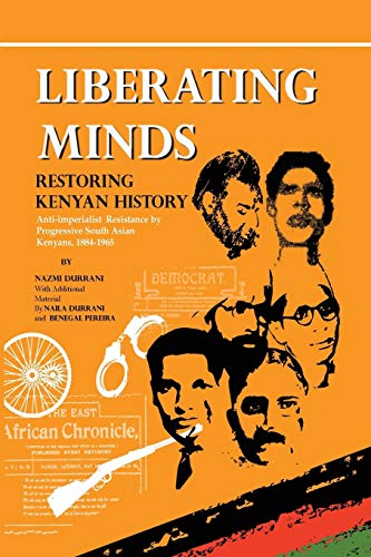 Beispielbild fr Liberating Minds; Restoring Kenyan History: Anti-Imperialist Resistance by Progressive South Asian Kenyans 1884-1965 zum Verkauf von Ria Christie Collections