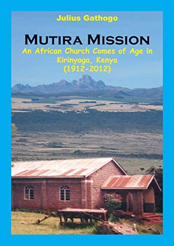 Stock image for Mutira Mission An African Church Comes of Age in Kirinyaga, Kenya 19122012 for sale by PBShop.store US