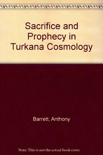 Sacrifice and prophecy in Turkana cosmology (9789966213808) by Barrett, Anthony