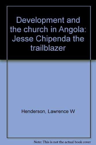 Development and the Church in Angola: Jesse Chipenda the Trailblazer - HENDERSON, Lawrence W.