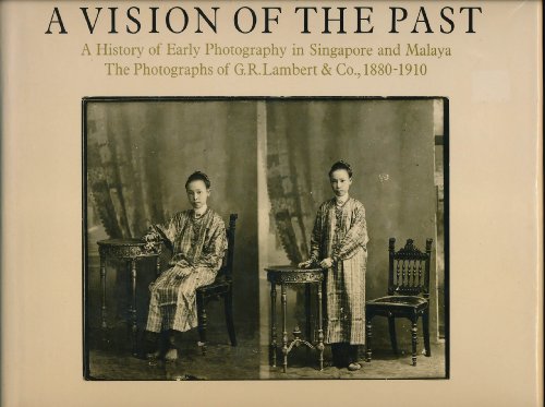 Beispielbild fr A Vision of the Past: A History of Early Photography in Singapore and Malaya. The Photographs of G.R. Lambert & Co., 1880-1910 zum Verkauf von Dunaway Books