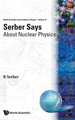 SERBER SAYS: ABOUT NUCLEAR PHYSICS (World Scientific Lecture Notes in Physics) (9789971501587) by Serber, Robert