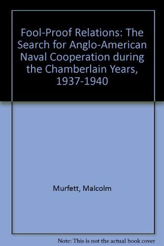 9789971690847: Fool-Proof Relations: The Search for Anglo-American Naval Cooperation during the Chamberlain Years, 1937-1940