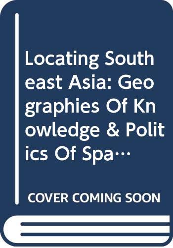 9789971692889: Locating Southeast Asia: Geographies of Knowledge and Politics of Space