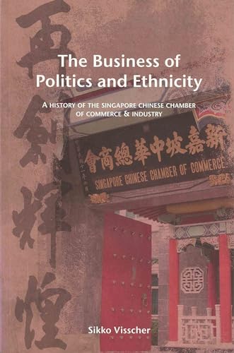 9789971693657: The Business of Politics and Ethnicity: A History of the Singapore Chinese Chamber of Commerce and Industry