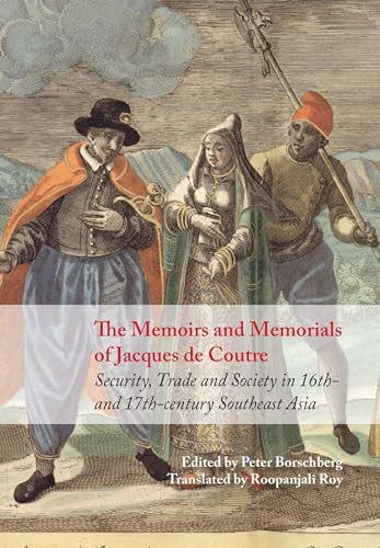 Beispielbild fr The Memoirs and Memorials of Jacques de Coutre: Security, Trade and Society in 16th- and 17th-century Southeast Asia zum Verkauf von BooksRun