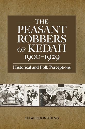 9789971696757: The Peasant Robbers of Kedah, 1900-1929: Historical and Folk Perceptions