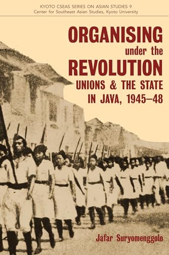 9789971696962: Organising under the Revolution: Unions and the State in Java, 1945-48 (Kyoto Cseas Series on Asian Studies)