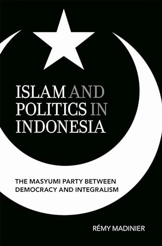 Beispielbild fr Islam and Politics in Indonesia: The Masyumi Party between Democracy and Integralism zum Verkauf von Midtown Scholar Bookstore