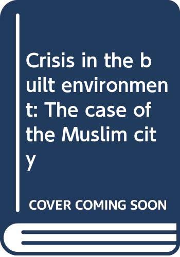 Imagen de archivo de Crisis in the Built Environment : The Case of the Muslim City a la venta por Aynam Book Disposals (ABD)