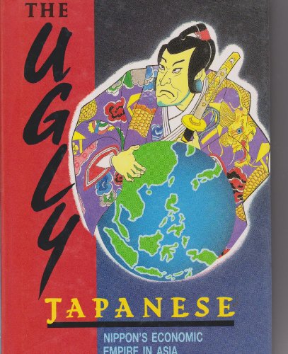 The Ugly Japanese: Nippon's Economic Empire in Asia